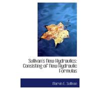 Sullivan's New Hydraulics: Consisting of New Hydraulic Formulas