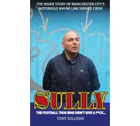 Sully -- The Football Thug Who Didn't Give a Fuck. . .: The Inside Story of Manchester City's Notorious Mayne Line Service Crew