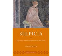 Sulpicia : Life, Love, and Literature in Ancient Rome