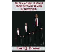 SULTAN KÖSEN, LESSONS FROM THE TALLEST MAN IN THE WORLD: Lessons from the Tallest Man in the World, Sultan Kösen biography
