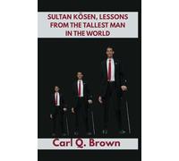 SULTAN KÖSEN, LESSONS FROM THE TALLEST MAN IN THE WORLD: Lessons from the Tallest Man in the World, Sultan Kösen biography