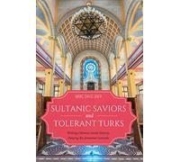 Sultanic Saviors and Tolerant Turks: Writing Ottoman Jewish History, Denying the Armenian Genocide (Sephardi and Mizrahi Studies)