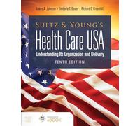 Sultz and Young's Health Care USA: Understanding Its Organization and Delivery: Understanding Its Organization and Delivery