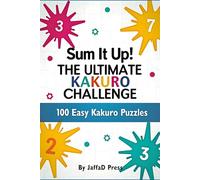 Sum It Up. The Ultimate Kakuro Challenge: A Beginner-Friendly Cross-Sum Puzzle Book for Adults and Teens Featuring 100 Easy Logic Grids to Build Confidence and Sharpen Number Skills