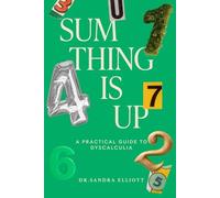 Sum Thing Is Up: A Practical Guide to Dyscalculia: Tips, Tools, and Resources for Parents, Educators, and Anyone Affected by Dyscalculia