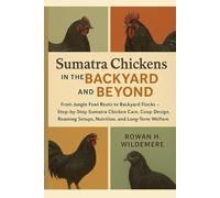 Sumatra Chickens in the Backyard and Beyond: From Jungle Fowl Roots to Backyard Flocks - Step-by-Step Sumatra Chicken Care, Coop Design, Roaming Setups, Nutrition, Breeding and Long-Term Welfare