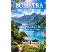 SUMATRA REISEFÜHRER 2026: Abenteuer, Wildtiere, Regenwälder, Vulkane, Kultur und verborgene Inselerlebnisse