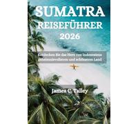 SUMATRA REISEFÜHRER 2026: Entdecken Sie das Herz von Indonesiens geheimnisvollstem und schönstem Land
