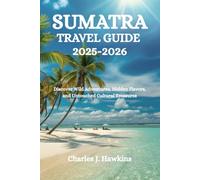 SUMATRA TRAVEL GUIDE 2025-2026: Discover Wild Adventures, Hidden Flavors, and Untouched Cultural Treasures
