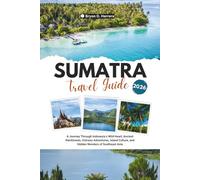 Sumatra Travel Guide 2026: A Journey Through Indonesia’s Wild Heart, Ancient Rainforests, Volcano Adventures, Island Culture, and Hidden Wonders of Southeast Asia