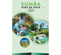 SUMBA GUÍA DE VIAJE 2026: Explora la isla de Indonesia, playas prístinas, atracciones, festivales animados, gastronomía local, mapas, itinerarios, ... y consejos prácticos para todos los viajeros.