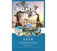 SUMBA GUIDE DE VOYAGE 2026: Un guide complet de l'aventure, de l'histoire et de la vie locale