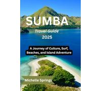 SUMBA Travel Guide 2025: A Journey of Culture, Surf, Beaches, and Island Adventure