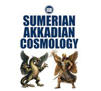 SUMERIAN-AKKADIAN COSMOLOGY - From the Primordial Waters to the Creation of Humanity