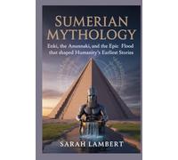 SUMERIAN MYTHOLOGY: Enki, the Anunnaki, and the Epic Flood That Shaped Humanity’s Earliest Stories (The Divine Myths and Legends Series)