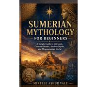 Sumerian Mythology for Beginners: A Simple Guide to the Gods, Creation Stories, Ancient Myths, and Mesopotamian World