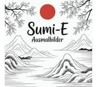 Sumi-e, japanische Tuschebilder Malvorlagen:: Meditative Tuschebilder - Naturmotive, Mandalas und Zen-Kompositionen zum Ausmalen.