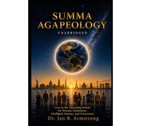 Summa Agapeology Unabridged: Love as the Operating System for Persons, Institutions, Intelligent Systems, and Governance: 4 (Agapology: Love as Operating System)