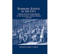 Summary Justice in the City: A Selection of Cases Heard at the Guildhall Justice Room, 1752-1781 (London Record Society)