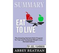Summary of Eat to Live: The Amazing Nutrient-Rich Program for Fast and Sustained Weight Loss, Revised Edition by Joel Fuhrman
