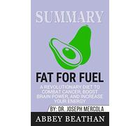 Summary of Fat for Fuel: A Revolutionary Diet to Combat Cancer, Boost Brain Power, and Increase Your Energy by Joseph Mercola