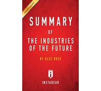 Summary of The Industries of the Future: by Alec Ross - Includes Analysis
