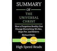 Summary of The Universal Christ: How a Forgotten Reality Can Change Everything We See, Hope For, and Believe