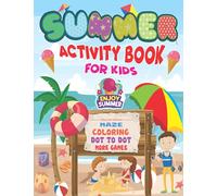 Summer Activity Book For Kids Ages 4-8: Games Book For Kids: It's Summer Time Activity Book For Kids, Mazes, Dot to Dot, Puzzles, Coloring, Match, Crossword, And More!!