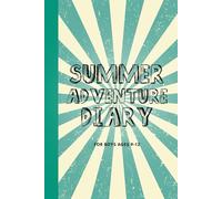 Summer Adventure Diary for Boys ages 9-12: 75 days of daily writing to make this years vacation different with a checklist of top 100 activities; cool ... journal, classic bucket list prompts