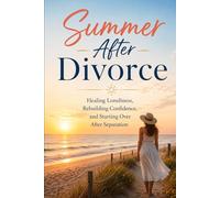 Summer After Divorce: Healing Loneliness, Rebuilding Confidence, and Starting Over After Separation