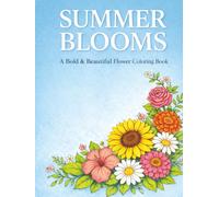 Summer Blooms Coloring Book: Bold & Beautiful Floral Designs for Relaxation, Stress Relief & Mindful Coloring (Floral Blooms Coloring Book Series)