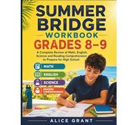Summer Bridge Workbook Grades 8-9: A Complete Review of Math, English, Science and Reading Comprehension to Prepare for High School