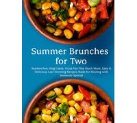 Summer Brunches for Two: Sandwiches, Mug Cakes, Pizza Pan Plus Much More; Easy & Delicious Late Morning Recipes Made for Sharing with Someone Special