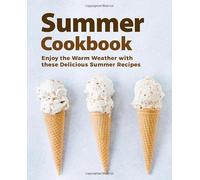 Summer Cookbook: Enjoy the Warm Weather with these Delicious Summer Recipes