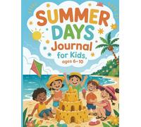 SUMMER DAYS Journal for Kids, ages 6-10: Keep track by writing, drawing, and exploring every moment of the day
