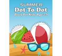 summer dot to dot book for kids age 3-5: Fun Summer Dot-to-Dot Activities for Kids Ages 3-5 Connect the Dots and Unleash Your Creativity