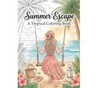Summer Escape: A Cozy Tropical Coloring Book dor Adults and Teens: Relaxing Summer Scenes with Beaches, Ocean Breezes, Tropical Flowers, Cute Moments and Peaceful Vacation Vibes