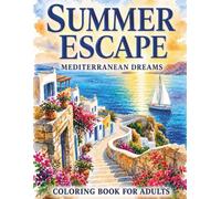 Summer Escape Coloring Book For Adults: Mediterranean Dreams Featuring Beautiful Places, Local Flavors & Relaxing Summer Moments