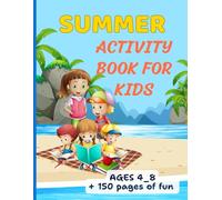 Summer Fun Activity Book for Kids Ages 4-8: Fun and Educational Summer Workbook to Keep Kids Entertained, Learning, and Creative During the Holidays. ... Dot to Dot, I Spy, Scissor Skills & More!