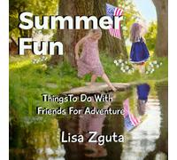 Summer Fun: Things To Do With Friends For Adventure (The Four Seasons: Adventure Stories For Children)