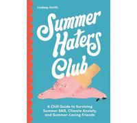 Summer Haters Club: A Chill Guide to Surviving Summer Sad, Climate Anxiety, and Summer-Loving Friends