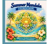 Summer Mandala Coloring Book: 70 Intricate Mandalas for Relaxation, Stress Relief, and Mindfulness (Seasonal Mandala Coloring Book Series)
