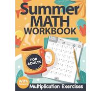 Summer Math Workbook For Adults With Multiplication Exercises: Summer Math Practice Workbook For Adults and Seniors With More Than 3200 Single, ... - Summer Math Activity With Answers