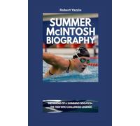 SUMMER MCINTOSH BIOGRAPHY: The Making of a Swimming Sensation- The Teen Who Challenged Legends