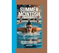 SUMMER MCINTOSH BIOGRAPHY: Three World Records in a Week - How Canada’s Swimming Phenom Redefined Excellence at Trials