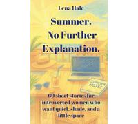 Summer. No Further Explanation.: 60 short stories for introverted women who want quiet, shade, and a little space