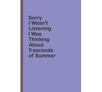 summer notebook: Sorry I Wasn't Listening To You I Was Thinking About 5 Seconds Of Summer, Lined Writing Notebook With 110 Pages - 6 x 9 inches, Gift for Men and Women