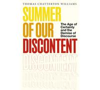 Summer of Our Discontent : The Age of Certainty and the Demise of Discourse