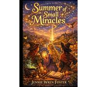 Summer of Small Miracles: Three sisters. One small town. One impossible summer to prove that magic is not something to be feared-but something to be shared. (The Witches of Willow Creek)