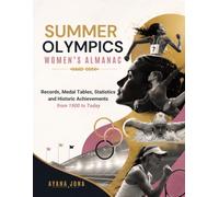 SUMMER OLYMPICS WOMEN'S ALMANAC: Records, Medal Tables, Statistics and Historic Achievements from 1900 to Today